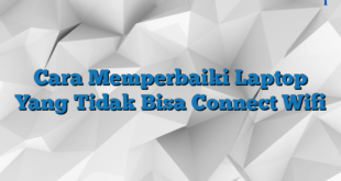 Cara Memperbaiki Laptop Yang Tidak Bisa Connect Wifi