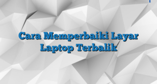 Cara Memperbaiki Layar Laptop Terbalik