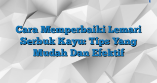 Cara Memperbaiki Lemari Serbuk Kayu: Tips Yang Mudah Dan Efektif