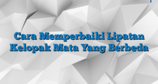 Cara Memperbaiki Lipatan Kelopak Mata Yang Berbeda