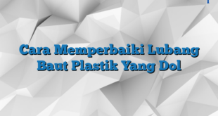 Cara Memperbaiki Lubang Baut Plastik Yang Dol