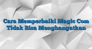 Cara Memperbaiki Magic Com Tidak Bisa Menghangatkan