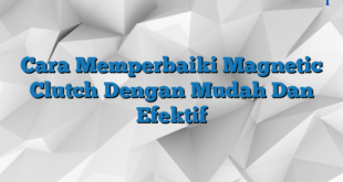 Cara Memperbaiki Magnetic Clutch Dengan Mudah Dan Efektif