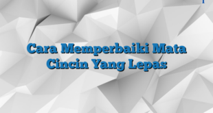 Cara Memperbaiki Mata Cincin Yang Lepas