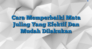 Cara Memperbaiki Mata Juling Yang Efektif Dan Mudah Dilakukan