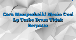 Cara Memperbaiki Mesin Cuci Lg Turbo Drum Tidak Berputar