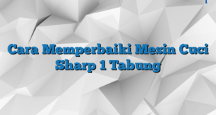 Cara Memperbaiki Mesin Cuci Sharp 1 Tabung