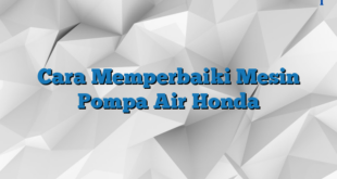 Cara Memperbaiki Mesin Pompa Air Honda