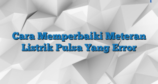 Cara Memperbaiki Meteran Listrik Pulsa Yang Error