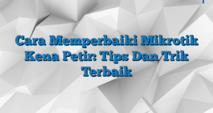 Cara Memperbaiki Mikrotik Kena Petir: Tips Dan Trik Terbaik