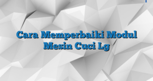 Cara Memperbaiki Modul Mesin Cuci Lg