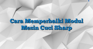 Cara Memperbaiki Modul Mesin Cuci Sharp