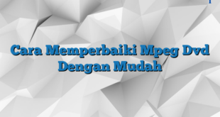 Cara Memperbaiki Mpeg Dvd Dengan Mudah