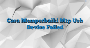 Cara Memperbaiki Mtp Usb Device Failed