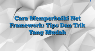 Cara Memperbaiki Net Framework: Tips Dan Trik Yang Mudah