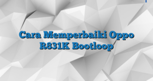 Cara Memperbaiki Oppo R831K Bootloop