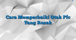 Cara Memperbaiki Otak Pfc Yang Rusak