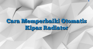 Cara Memperbaiki Otomatis Kipas Radiator