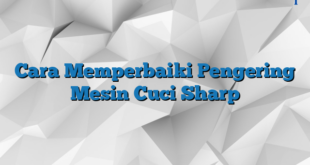 Cara Memperbaiki Pengering Mesin Cuci Sharp