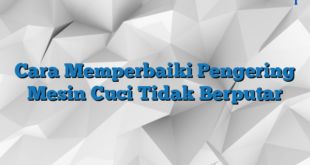 Cara Memperbaiki Pengering Mesin Cuci Tidak Berputar