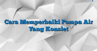 Cara Memperbaiki Pompa Air Yang Konslet