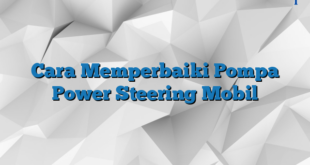 Cara Memperbaiki Pompa Power Steering Mobil