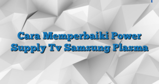 Cara Memperbaiki Power Supply Tv Samsung Plasma