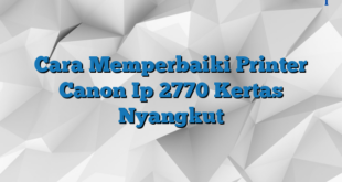 Cara Memperbaiki Printer Canon Ip 2770 Kertas Nyangkut