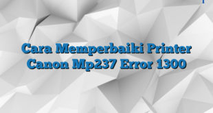 Cara Memperbaiki Printer Canon Mp237 Error 1300