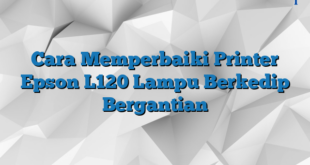 Cara Memperbaiki Printer Epson L120 Lampu Berkedip Bergantian