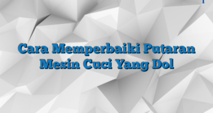 Cara Memperbaiki Putaran Mesin Cuci Yang Dol