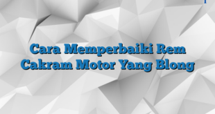 Cara Memperbaiki Rem Cakram Motor Yang Blong