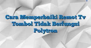 Cara Memperbaiki Remot Tv Tombol Tidak Berfungsi Polytron