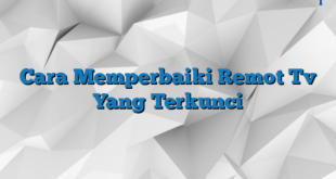 Cara Memperbaiki Remot Tv Yang Terkunci