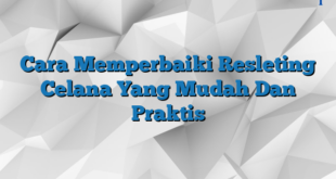 Cara Memperbaiki Resleting Celana Yang Mudah Dan Praktis