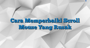 Cara Memperbaiki Scroll Mouse Yang Rusak