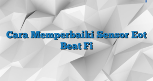 Cara Memperbaiki Sensor Eot Beat Fi