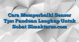 Cara Memperbaiki Sensor Tps: Panduan Lengkap Untuk Sobat Simakterus.com