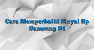 Cara Memperbaiki Sinyal Hp Samsung S4