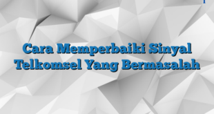 Cara Memperbaiki Sinyal Telkomsel Yang Bermasalah