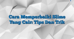 Cara Memperbaiki Slime Yang Cair: Tips Dan Trik