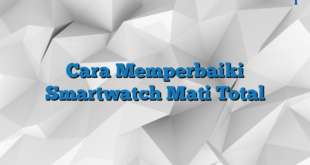 Cara Memperbaiki Smartwatch Mati Total