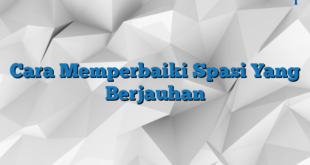 Cara Memperbaiki Spasi Yang Berjauhan