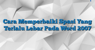 Cara Memperbaiki Spasi Yang Terlalu Lebar Pada Word 2007