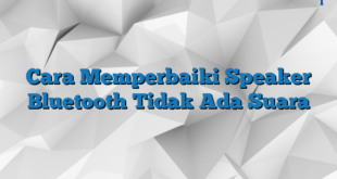 Cara Memperbaiki Speaker Bluetooth Tidak Ada Suara