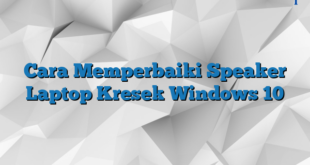 Cara Memperbaiki Speaker Laptop Kresek Windows 10