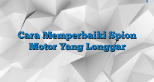 Cara Memperbaiki Spion Motor Yang Longgar