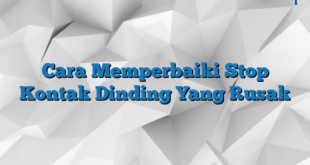 Cara Memperbaiki Stop Kontak Dinding Yang Rusak