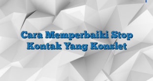 Cara Memperbaiki Stop Kontak Yang Konslet