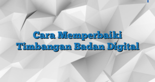 Cara Memperbaiki Timbangan Badan Digital